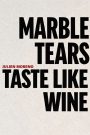Marble Tears Taste Like Wine