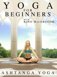 Yoga for Beginners with Kino MacGregor : Ashtanga Yoga
