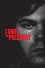 I Shot the President